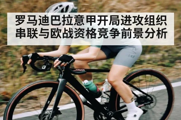 罗马迪巴拉意甲开局进攻组织串联与欧战资格竞争前景分析